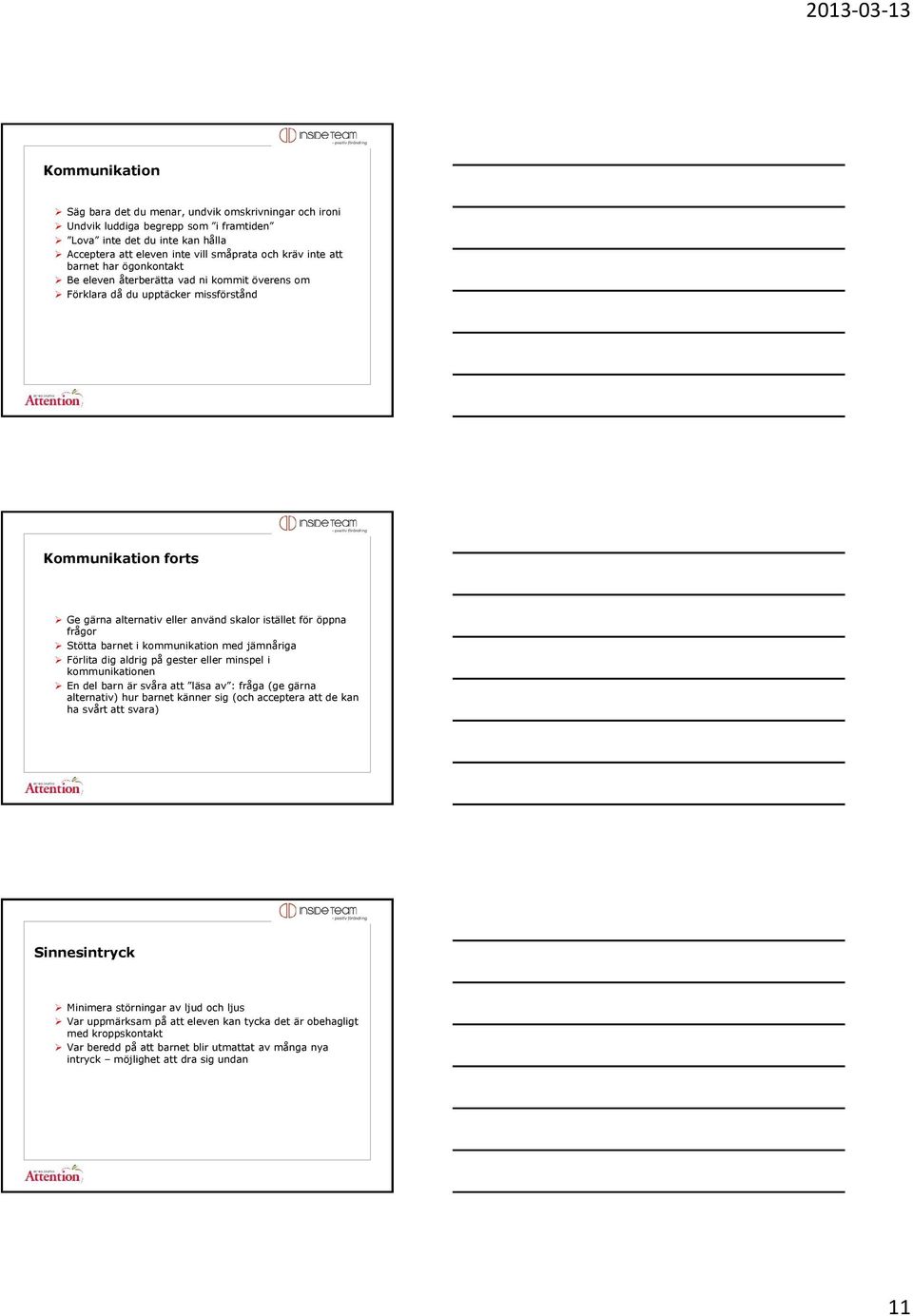 Stötta barnet i kommunikation med jämnåriga Förlita dig aldrig på gester eller minspel i kommunikationen En del barn är svåra att läsa av : fråga (ge gärna alternativ) hur barnet känner sig (och