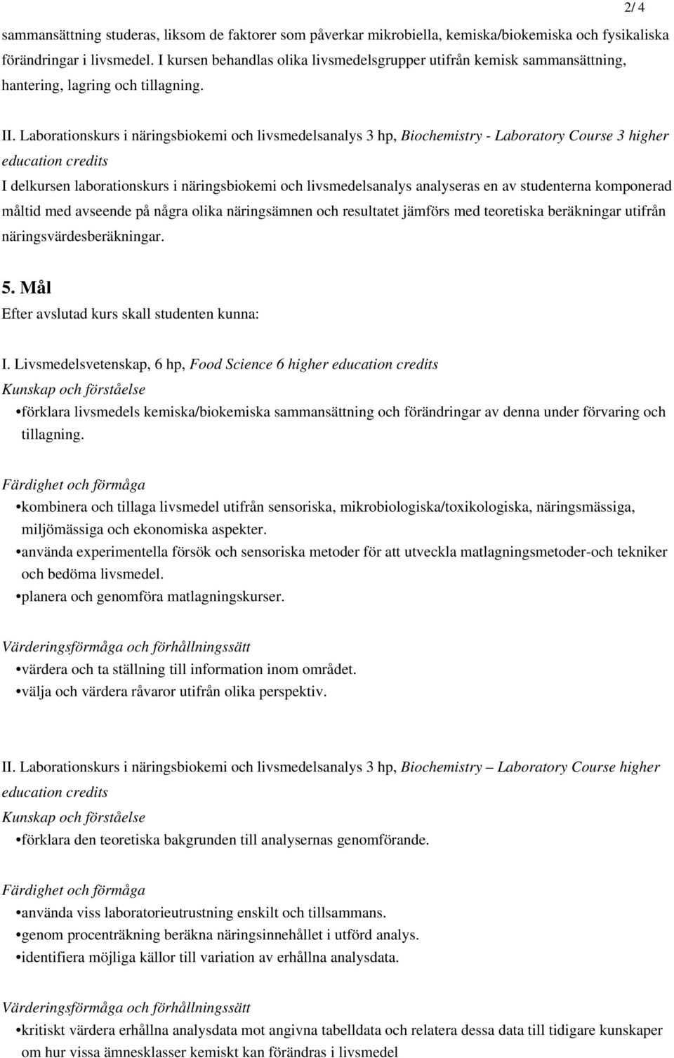 Laborationskurs i näringsbiokemi och livsmedelsanalys 3 hp, Biochemistry - Laboratory Course 3 higher I delkursen laborationskurs i näringsbiokemi och livsmedelsanalys analyseras en av studenterna