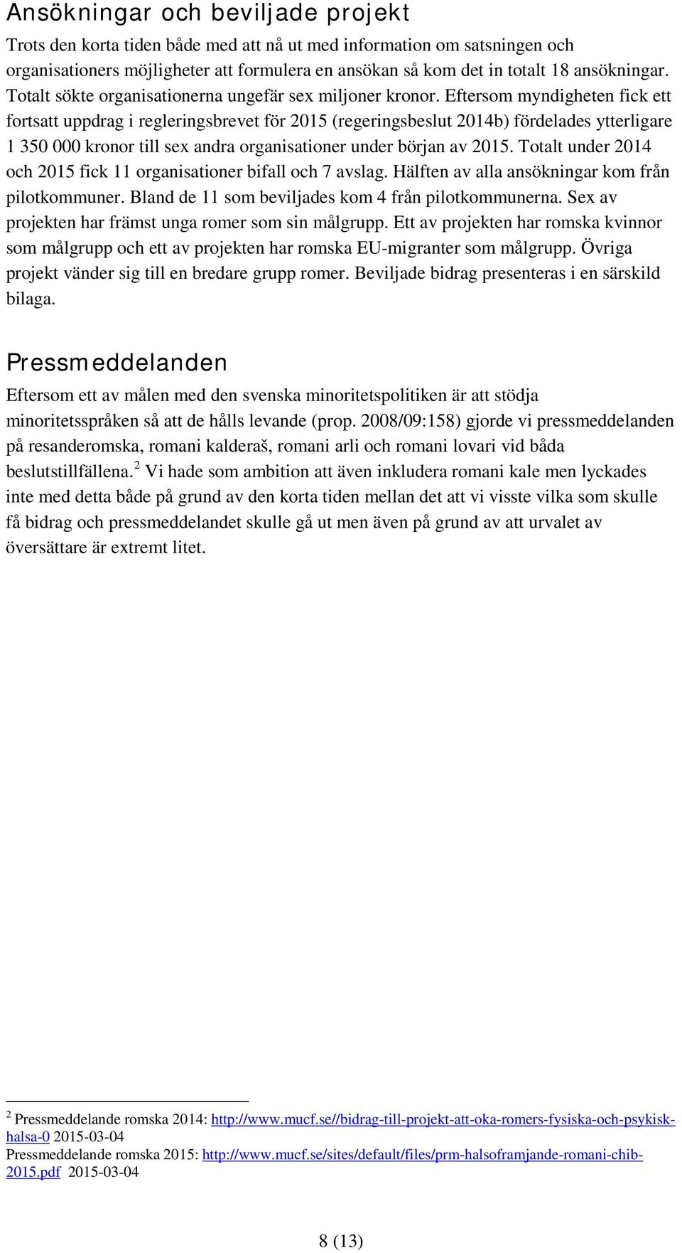 Eftersom myndigheten fick ett fortsatt uppdrag i regleringsbrevet för 2015 (regeringsbeslut 2014b) fördelades ytterligare 1 350 000 kronor till sex andra organisationer under början av 2015.