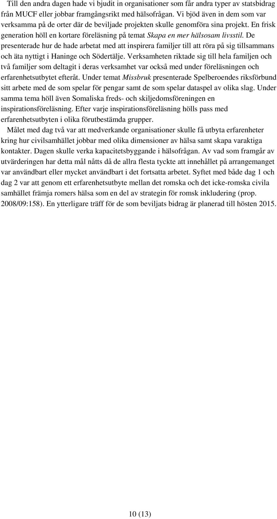 De presenterade hur de hade arbetat med att inspirera familjer till att röra på sig tillsammans och äta nyttigt i Haninge och Södertälje.