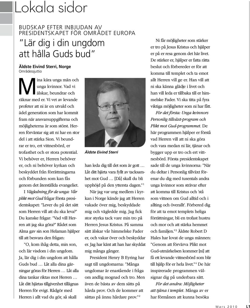 Herren förväntar sig att ni har en stor del i att stärka Sion. Vi beundrar er tro, ert vittnesbörd, er trofasthet och er stora potential.
