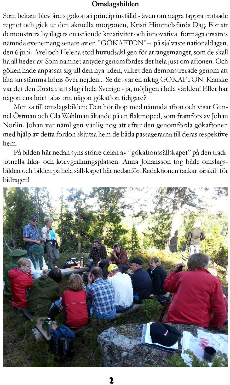 Axel och Helena stod huvudsakligen för arrangemanget, som de skall ha all heder av. Som namnet antyder genomfördes det hela just om aftonen.