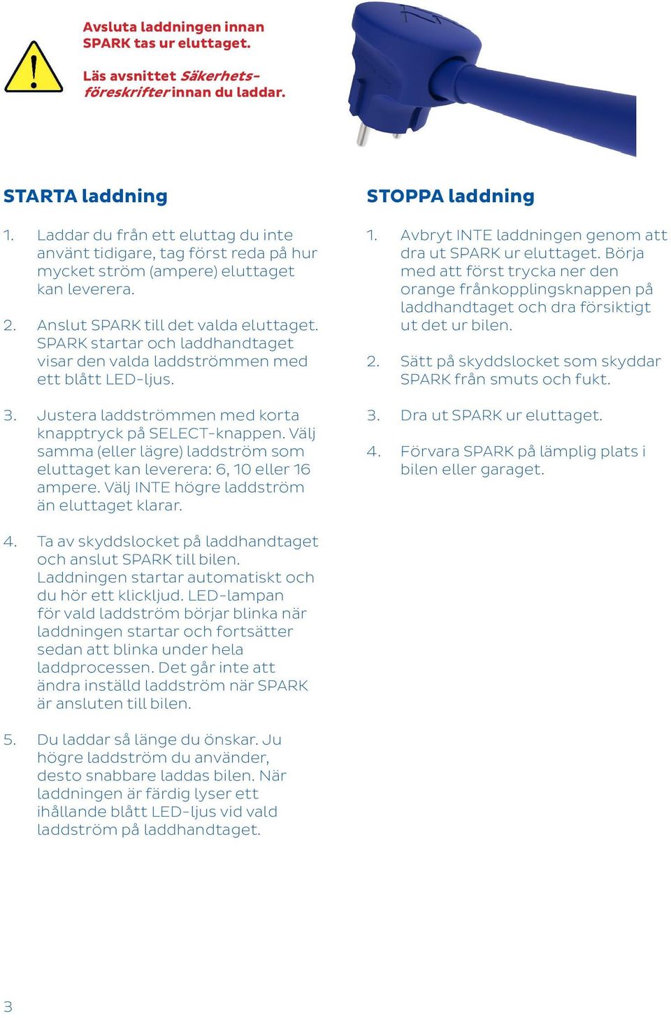 SPARK startar och laddhandtaget visar den valda laddströmmen med ett blått LED-ljus. 3. Justera laddströmmen med korta knapptryck på SELECT-knappen.