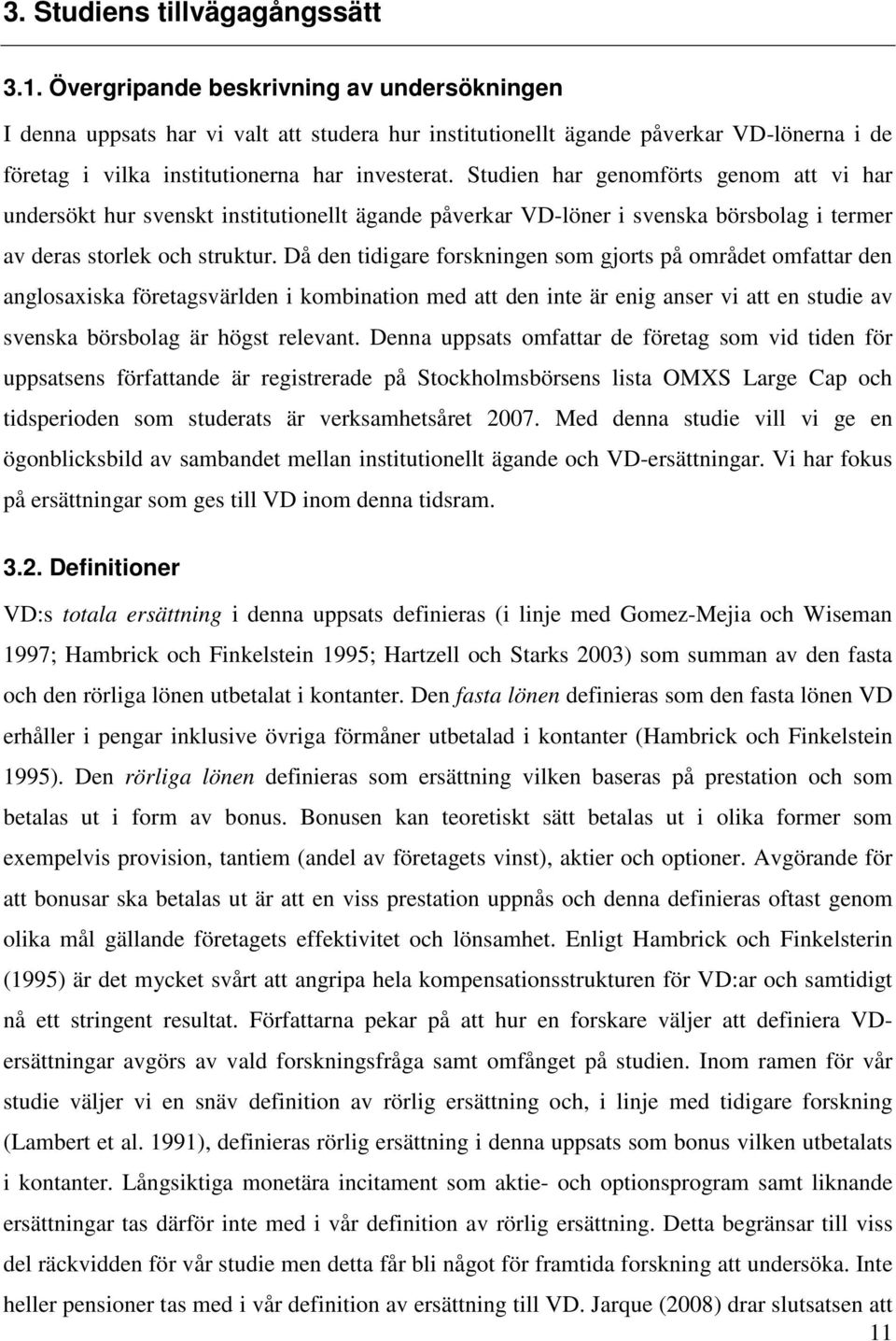 Studien har genomförts genom att vi har undersökt hur svenskt institutionellt ägande påverkar VD-löner i svenska börsbolag i termer av deras storlek och struktur.