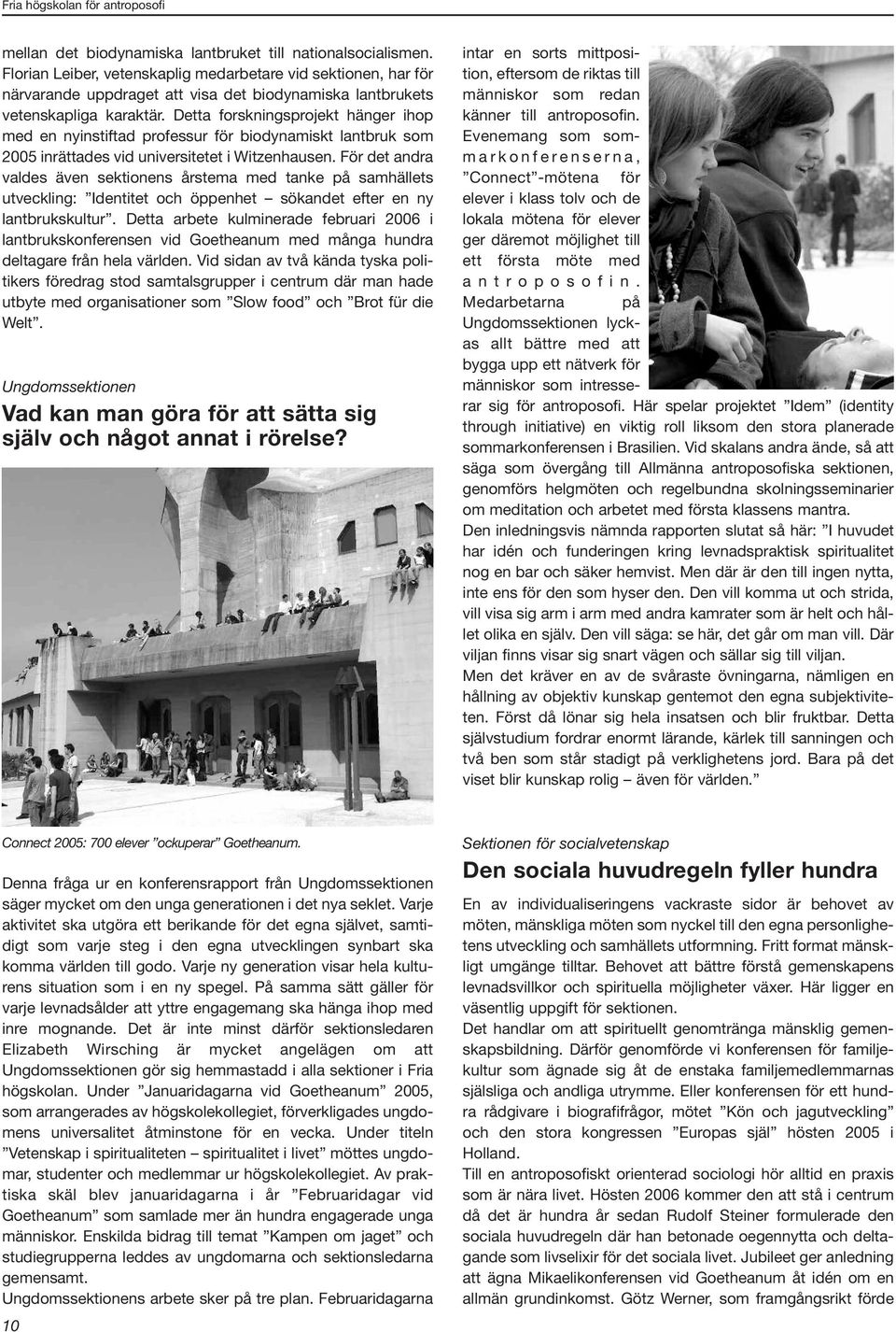 Detta forskningsprojekt hänger ihop med en nyinstiftad professur för biodynamiskt lantbruk som 2005 inrättades vid universitetet i Witzenhausen.