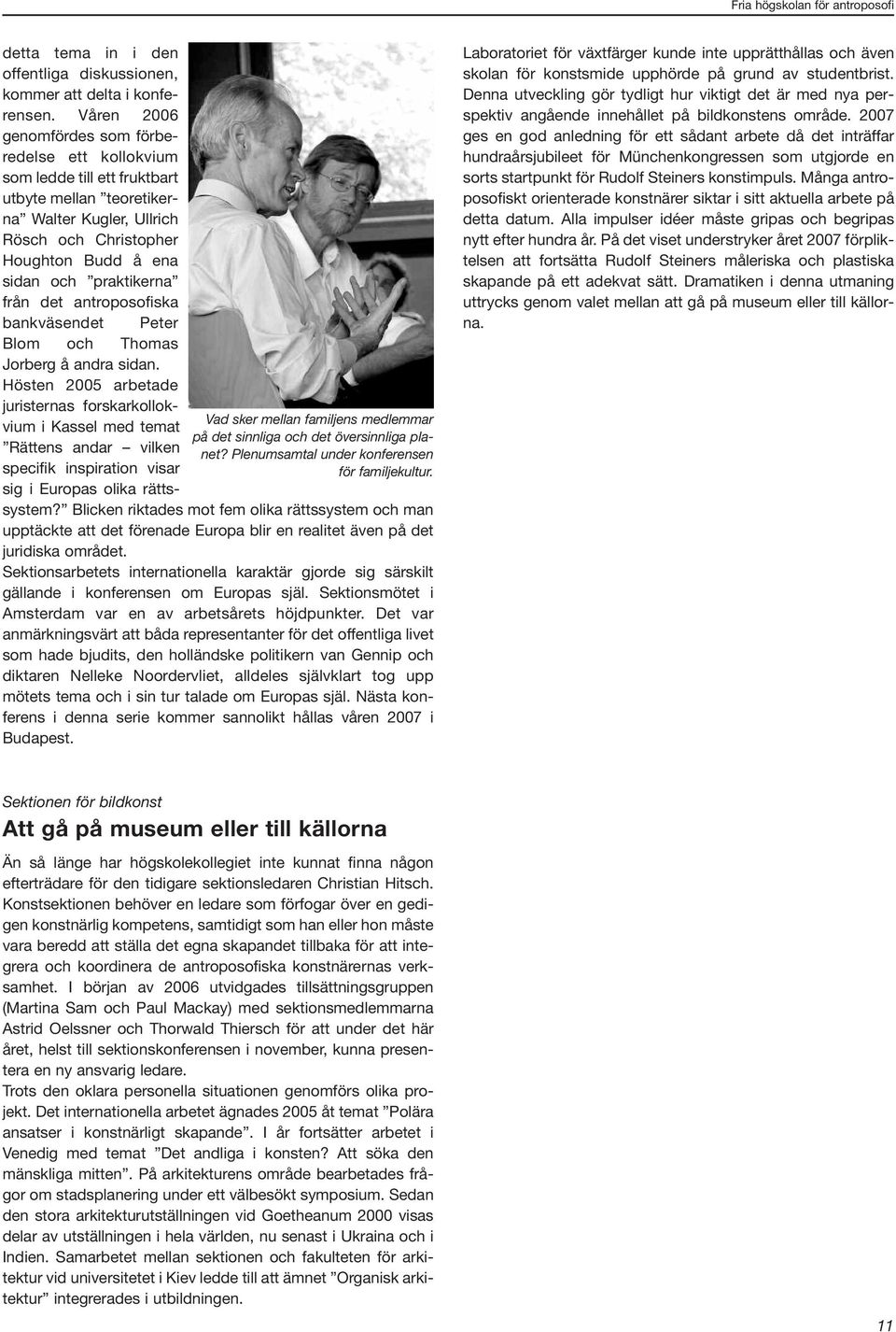 Våren 2006 genomfördes som förberedelse ett kollokvium som ledde till ett fruktbart utbyte mellan teoretikerna Walter Kugler, Ullrich Rösch och Christopher Houghton Budd å ena sidan och praktikerna