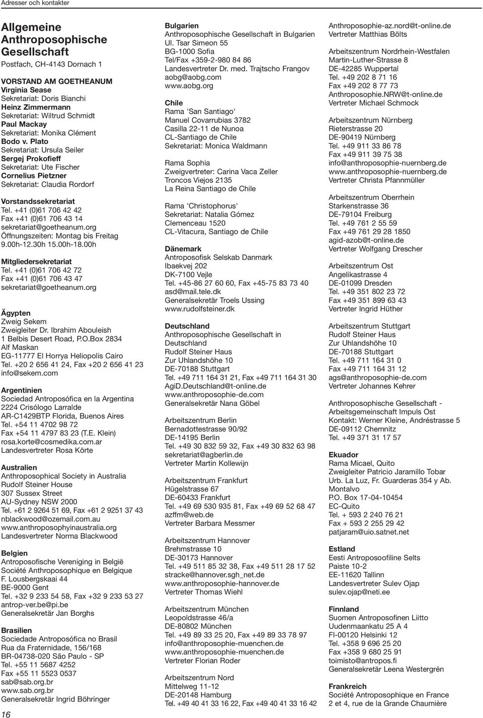 Plato Sekretariat: Ursula Seiler Sergej Prokofieff Sekretariat: Ute Fischer Cornelius Pietzner Sekretariat: Claudia Rordorf Vorstandssekretariat Tel.