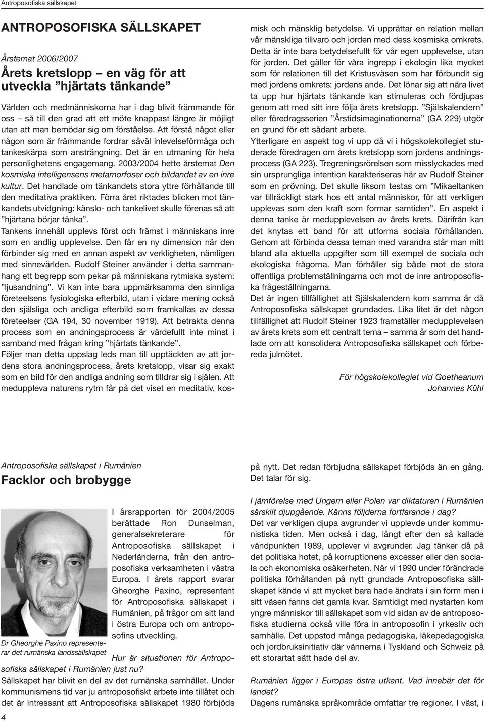 Det är en utmaning för hela personlighetens engagemang. 2003/2004 hette årstemat Den kosmiska intelligensens metamorfoser och bildandet av en inre kultur.