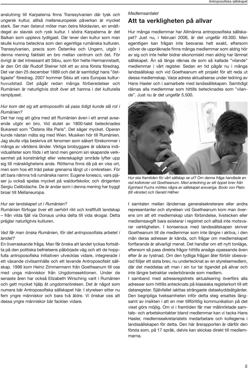 Där lever den kultur som man skulle kunna beteckna som den egentliga rumänska kulturen. Transsylvanien, precis som Österrike och Ungern, utgör i denna mening faktiskt en bro mellan centrum och öst.