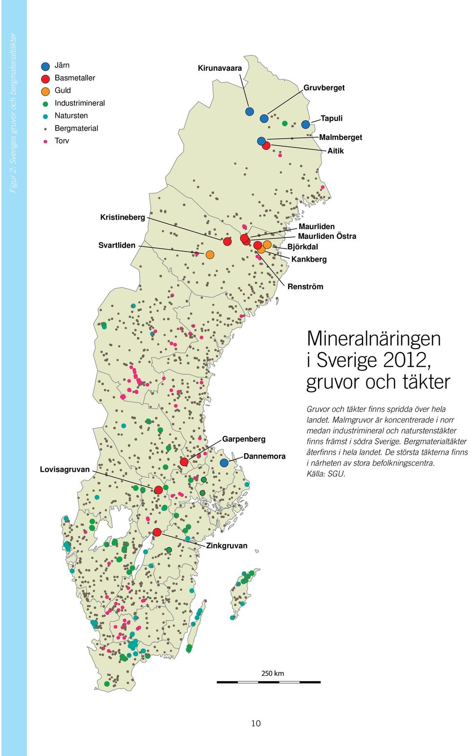 Mineralnäringen i Sverige 2012, gruvor och täkter Gruvor och täkter finns spridda över hela landet.