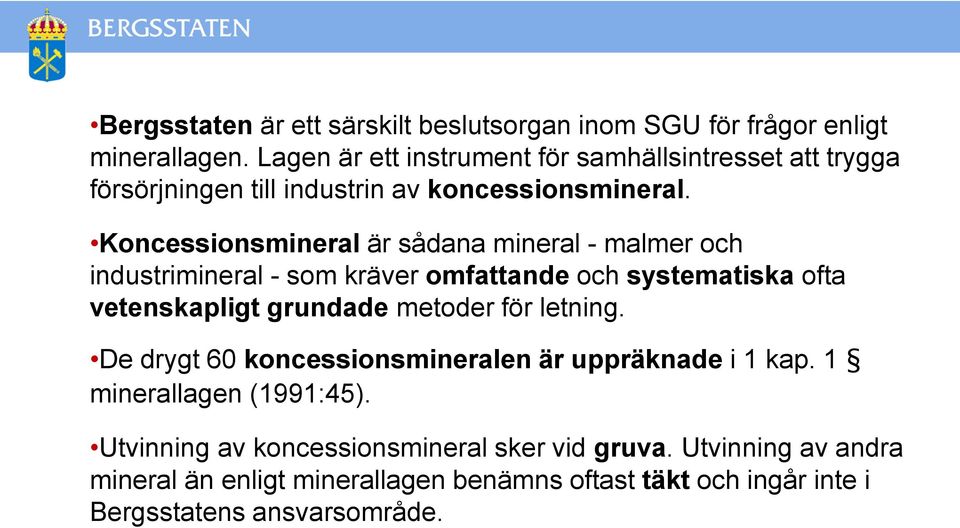 Koncessionsmineral är sådana mineral - malmer och industrimineral - som kräver omfattande och systematiska ofta vetenskapligt grundade metoder för