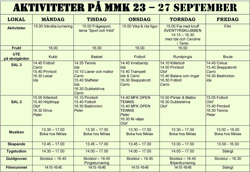 40 Höjdhopp 16.30 Driva Kubb Basket Fotboll Rundpingis Boule 14.35 Tennis 15.10 Lianer och mattor 15.40 Staffeter 16.30 Dubbeldriva 15.10 Pinnboll 15.40 Fotboll 16.30 Badminton 14.45 Innebandy 15.