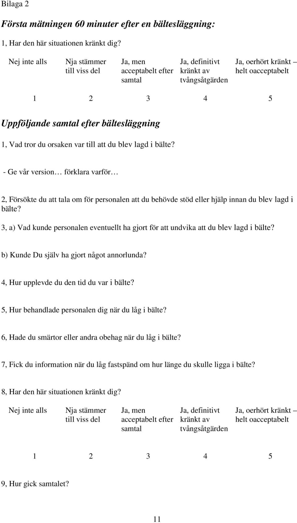 1, Vad tror du orsaken var till att du blev lagd i bälte? - Ge vår version förklara varför 2, Försökte du att tala om för personalen att du behövde stöd eller hjälp innan du blev lagd i bälte?