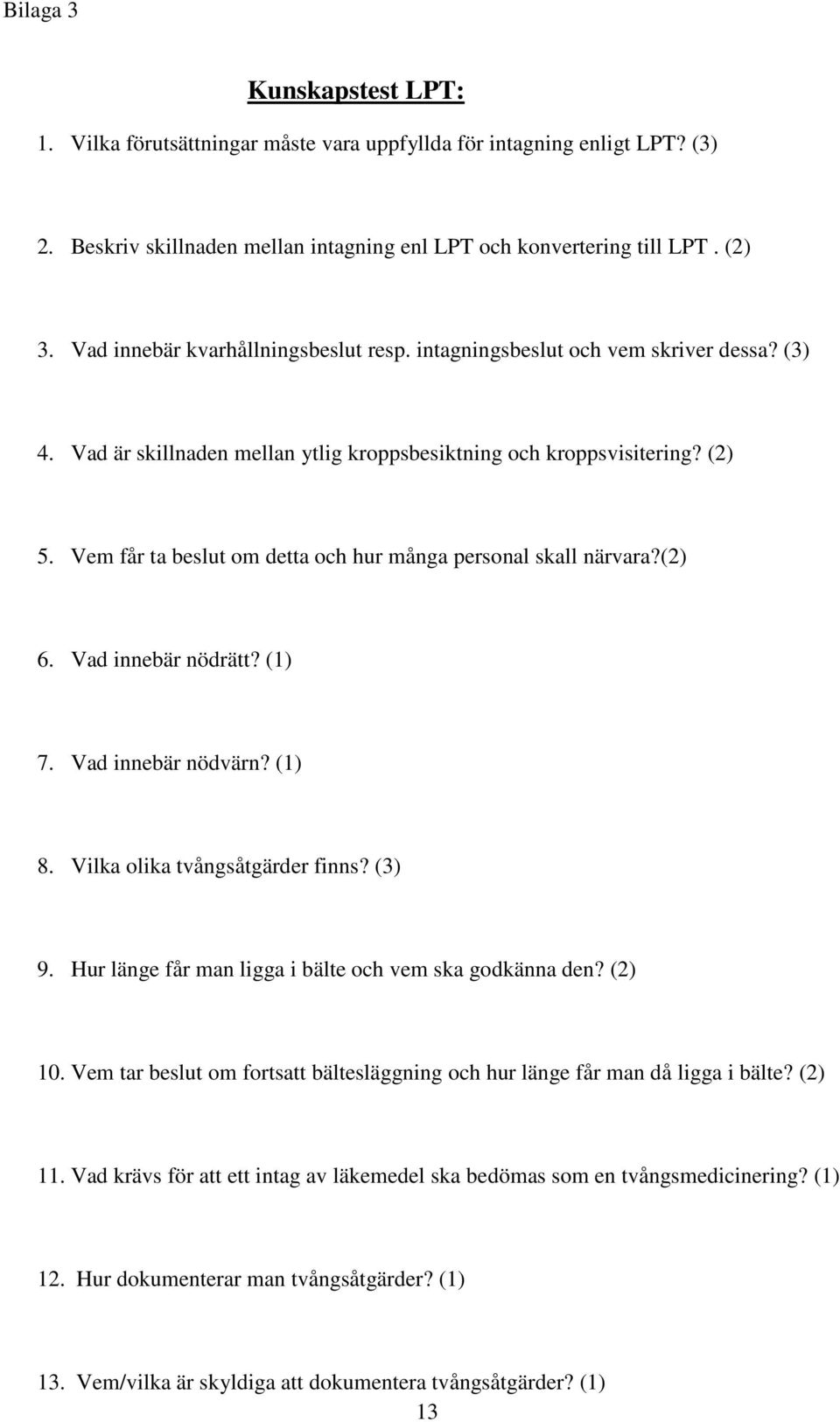 Vem får ta beslut om detta och hur många personal skall närvara?(2) 6. Vad innebär nödrätt? (1) 7. Vad innebär nödvärn? (1) 8. Vilka olika tvångsåtgärder finns? (3) 9.