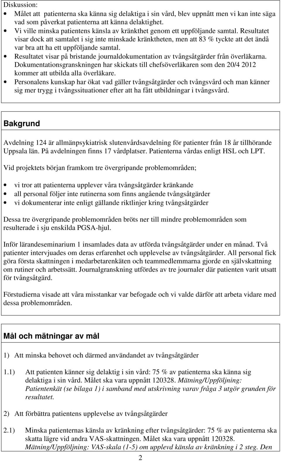 Resultatet visar dock att samtalet i sig inte minskade kränktheten, men att 83 % tyckte att det ändå var bra att ha ett uppföljande samtal.