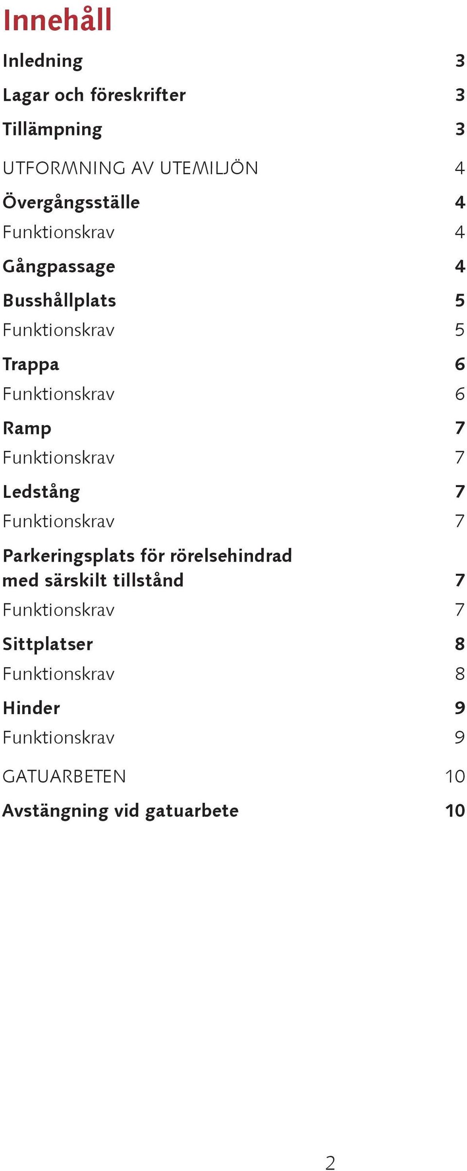 Ramp 7 7 Ledstång 7 7 Parkeringsplats för rörelsehindrad med särskilt