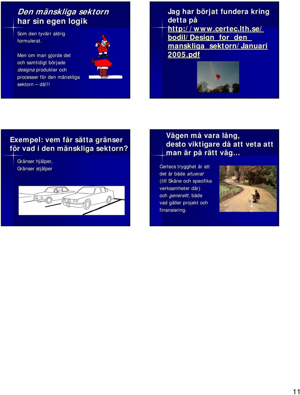 certec.lth.se/ bodil/design_for_den_ manskliga_sektorn/januari 2005.pdf Exempel: vem får f r sätta s gränser för r vad i den mänskliga m sektorn?