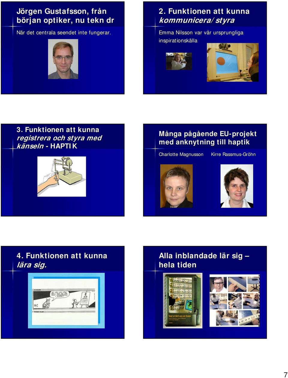 Funktionen att kunna registrera och styra med känseln - HAPTIK Många pågående p EU-projekt med anknytning