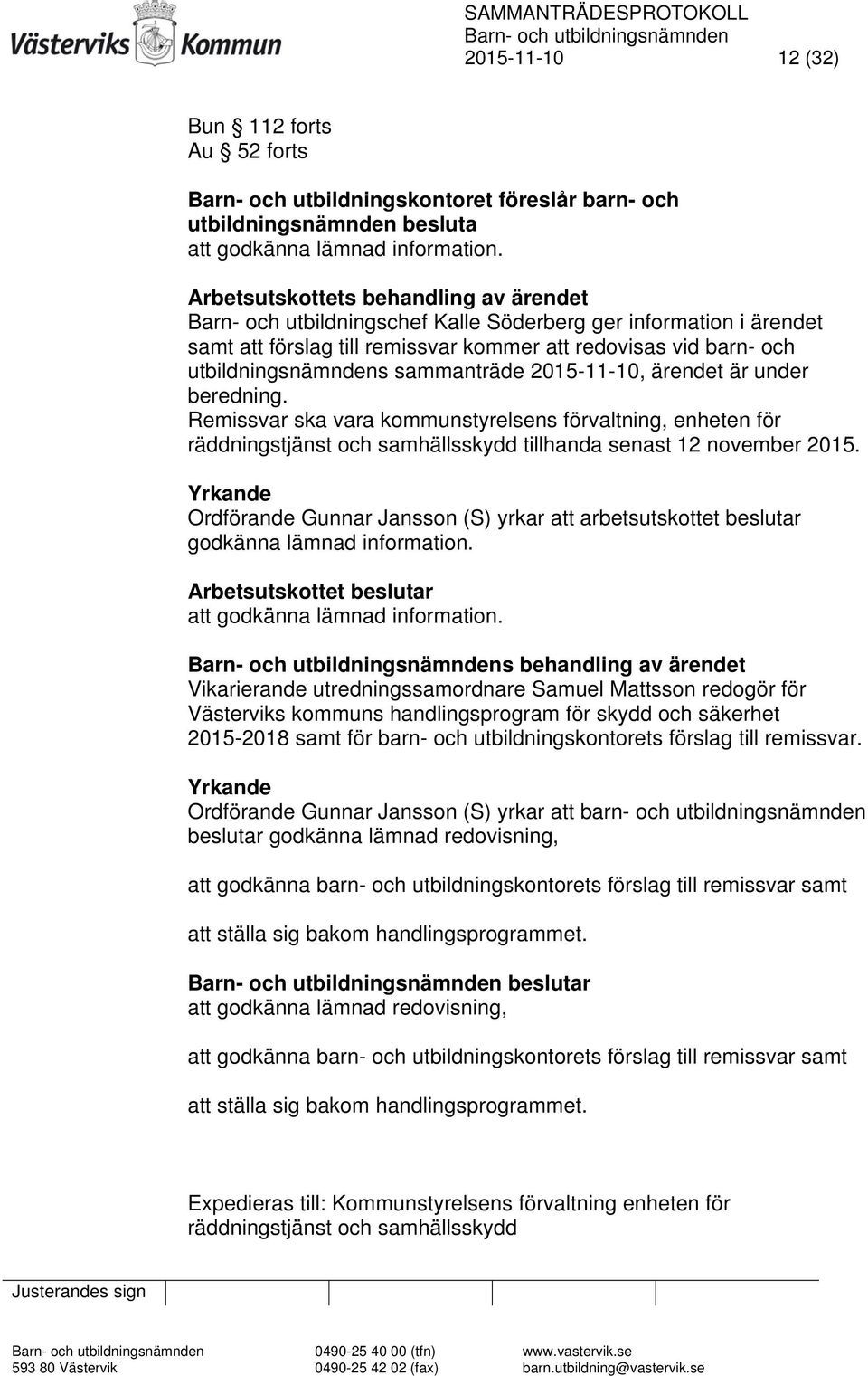 sammanträde 2015-11-10, ärendet är under beredning. Remissvar ska vara kommunstyrelsens förvaltning, enheten för räddningstjänst och samhällsskydd tillhanda senast 12 november 2015.