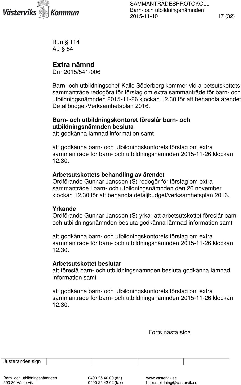 Barn- och utbildningskontoret föreslår barn- och utbildningsnämnden besluta att godkänna lämnad information samt att godkänna barn- och utbildningskontorets förslag om extra sammanträde för barn- och