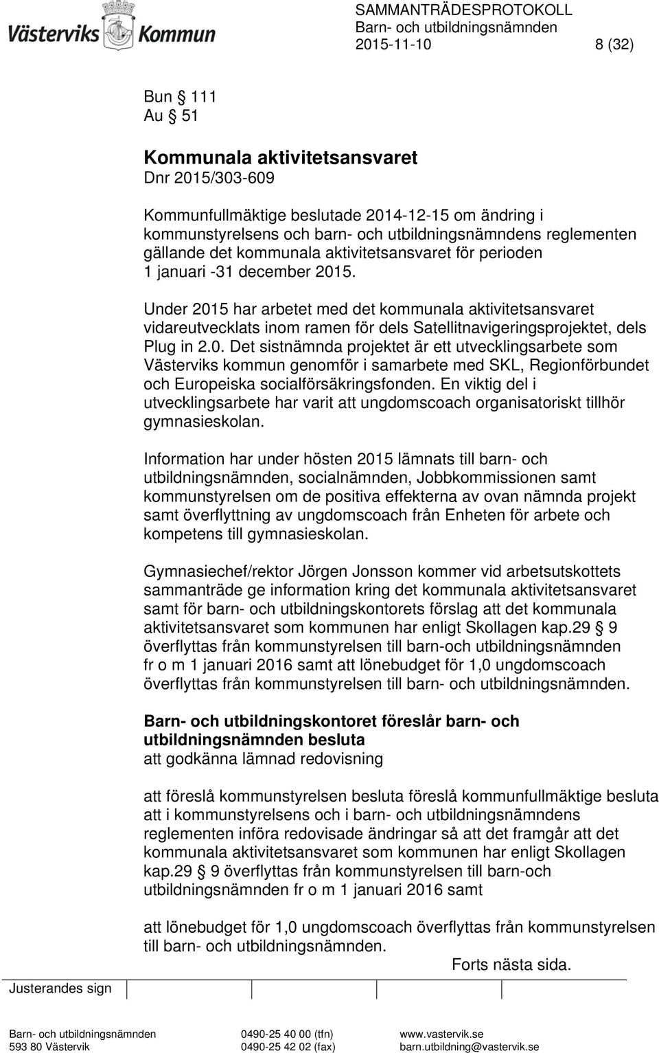 Under 2015 har arbetet med det kommunala aktivitetsansvaret vidareutvecklats inom ramen för dels Satellitnavigeringsprojektet, dels Plug in 2.0. Det sistnämnda projektet är ett utvecklingsarbete som Västerviks kommun genomför i samarbete med SKL, Regionförbundet och Europeiska socialförsäkringsfonden.