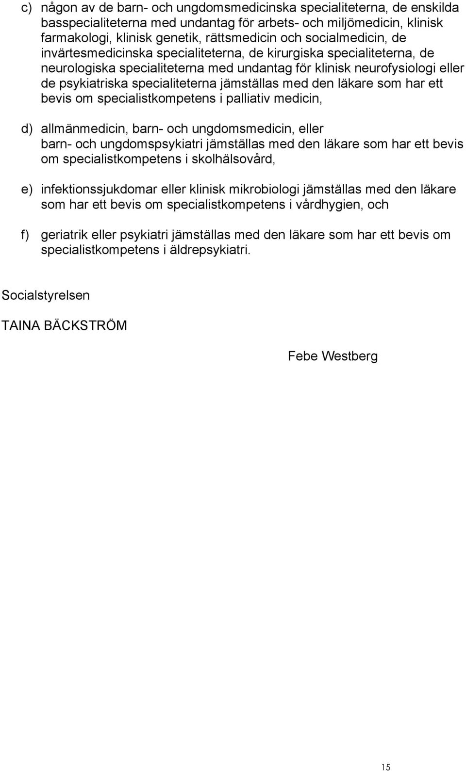 jämställas med den läkare som har ett bevis om specialistkompetens i palliativ medicin, d) allmänmedicin, barn- och ungdomsmedicin, eller barn- och ungdomspsykiatri jämställas med den läkare som har