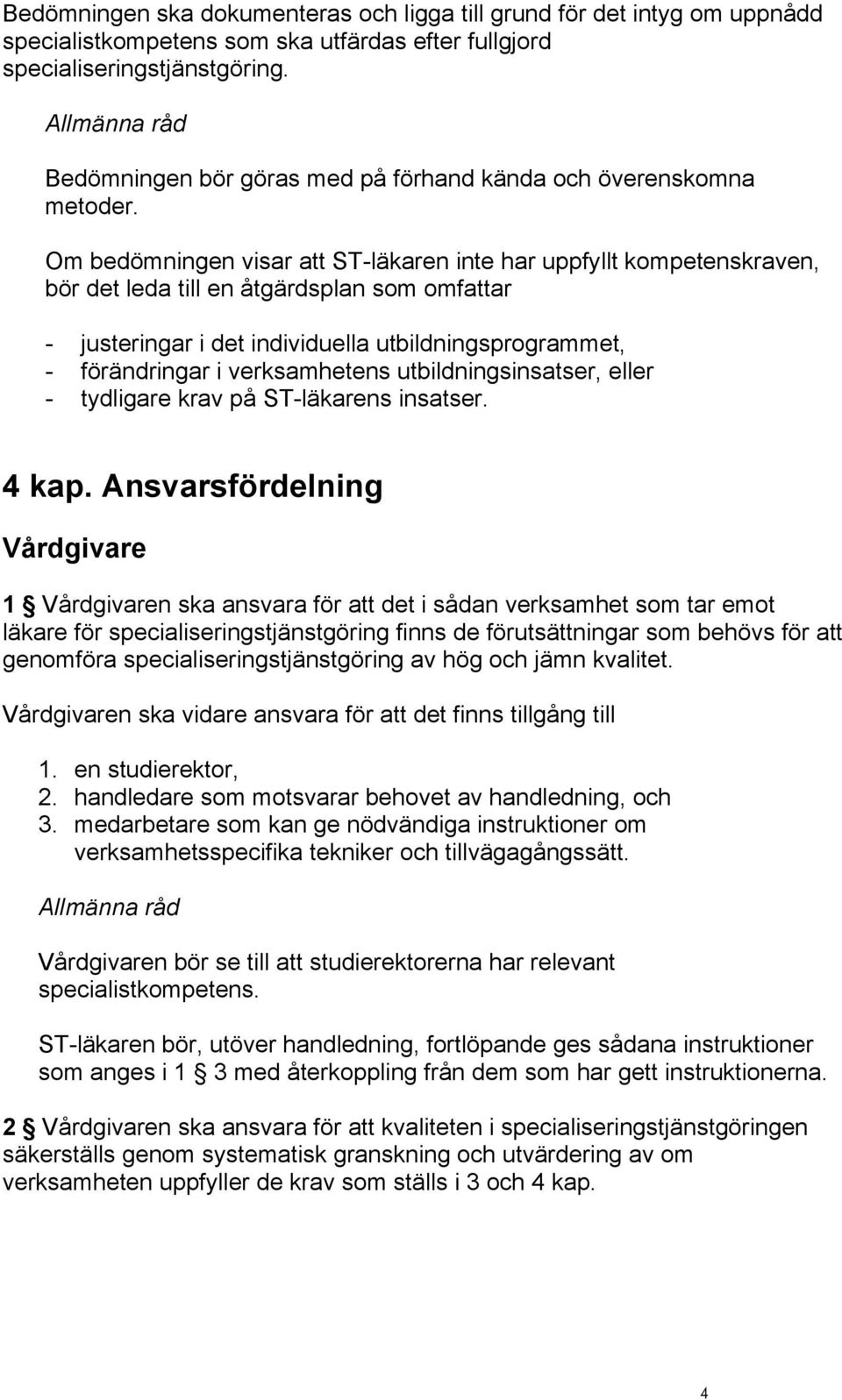 Om bedömningen visar att ST-läkaren inte har uppfyllt kompetenskraven, bör det leda till en åtgärdsplan som omfattar - justeringar i det individuella utbildningsprogrammet, - förändringar i