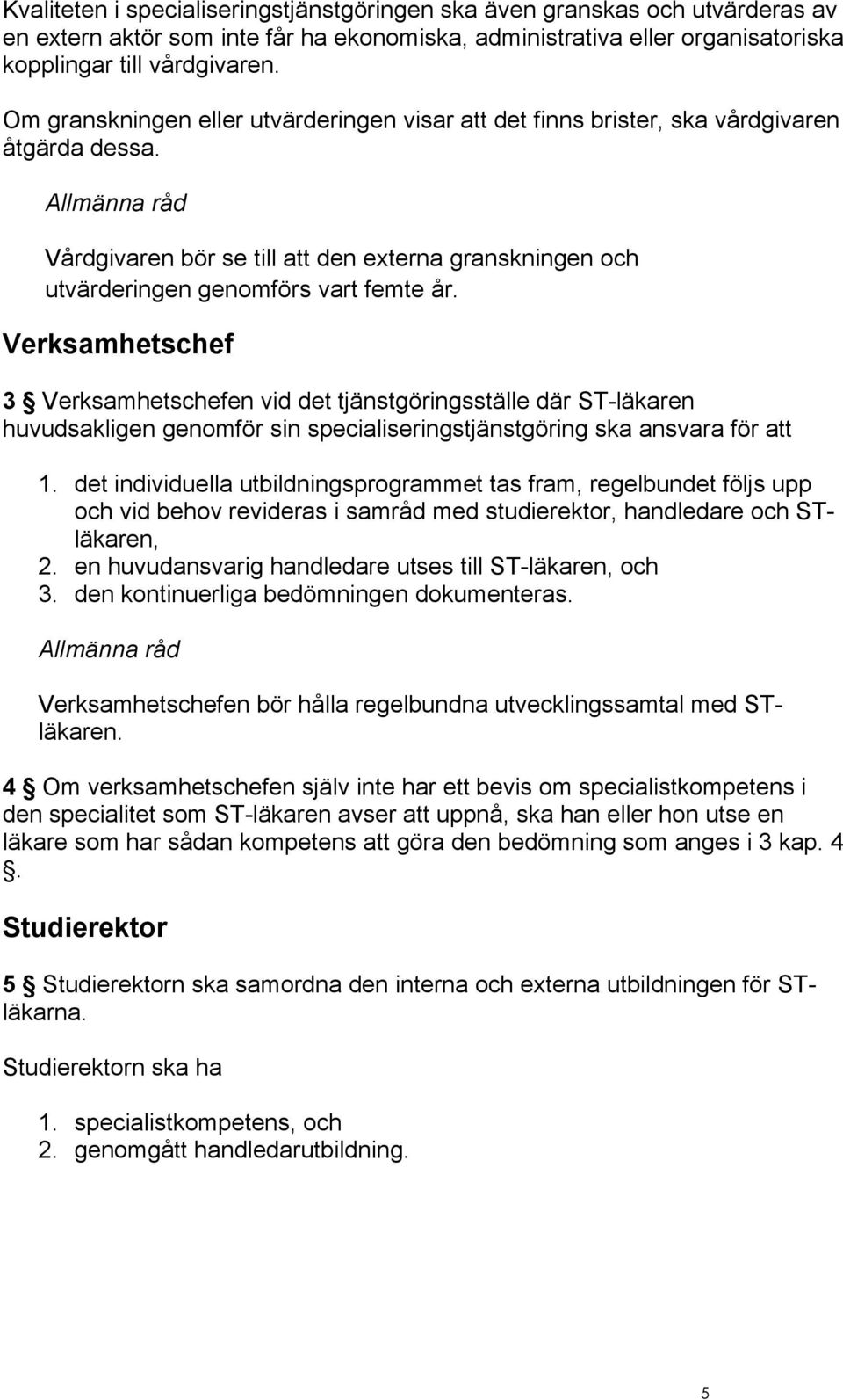 Verksamhetschef 3 Verksamhetschefen vid det tjänstgöringsställe där ST-läkaren huvudsakligen genomför sin specialiseringstjänstgöring ska ansvara för att 1.