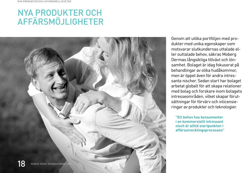 Bolaget är idag fokuserat på behandlingar av olika hudåkommor, men är öppet även för andra intressanta nischer.
