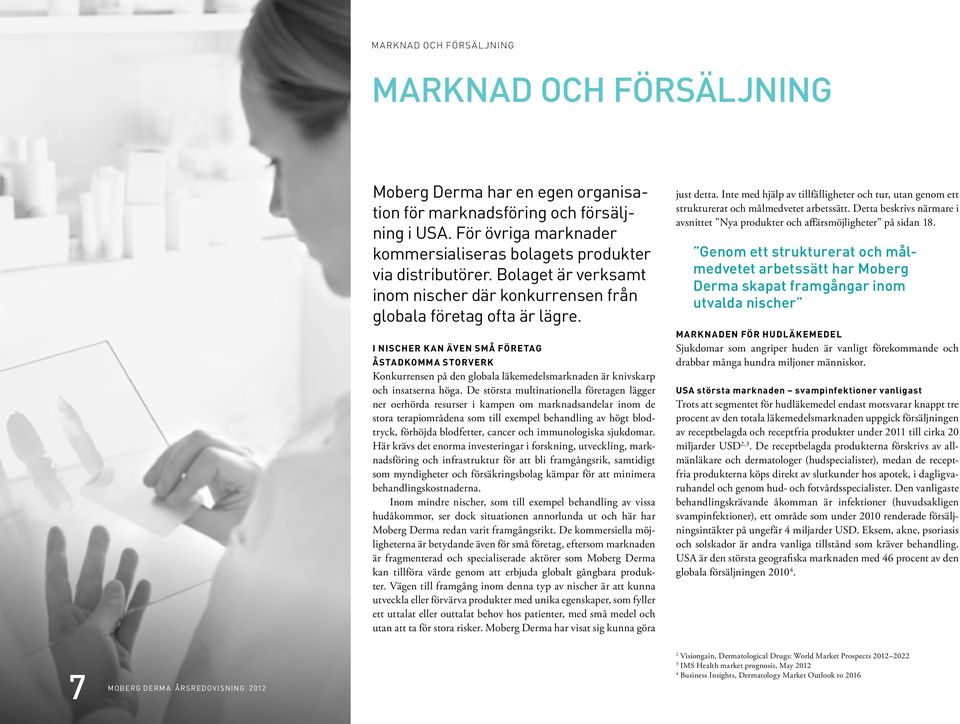 I NISCHER KAN ÄVEN SMÅ FÖRETAG ÅSTADKOMMA STORVERK Konkurrensen på den globala läkemedelsmarknaden är knivskarp och insatserna höga.