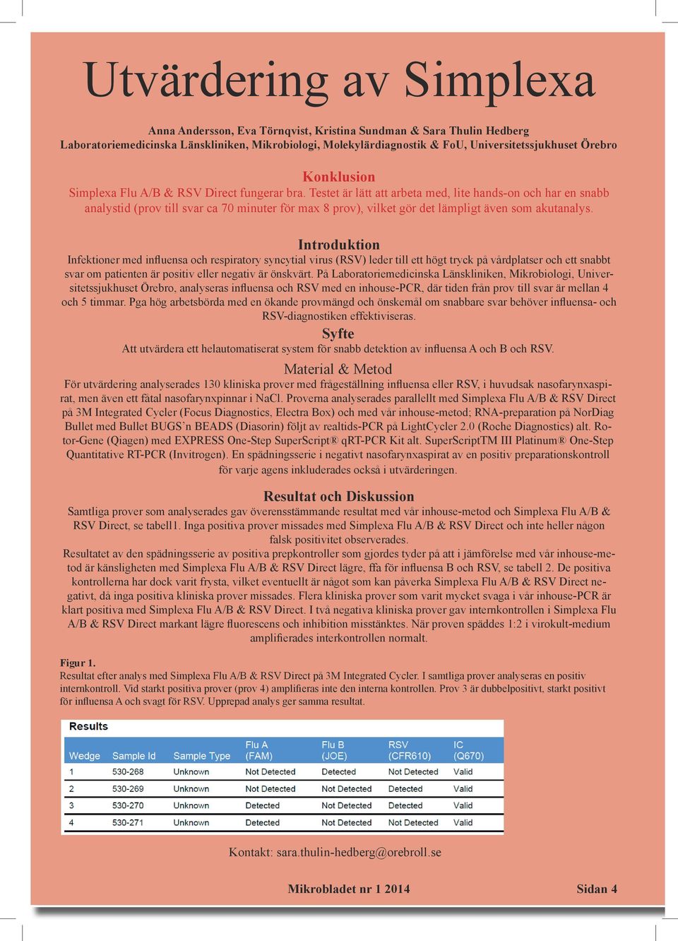 Testet är lätt att arbeta med, lite hands-on och har en snabb analystid (prov till svar ca 70 minuter för max 8 prov), vilket gör det lämpligt även som akutanalys.