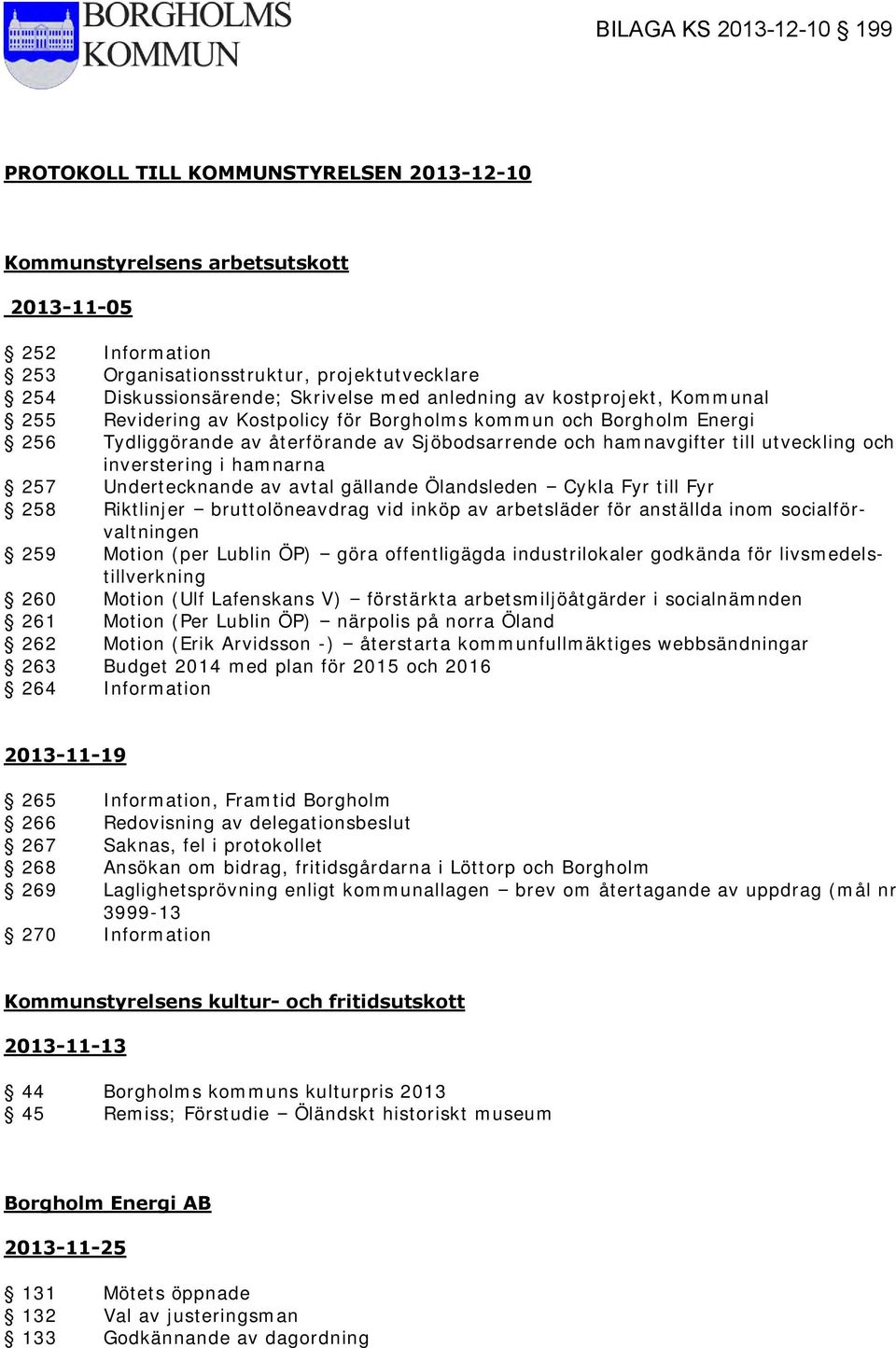 utveckling och inverstering i hamnarna 257 Undertecknande av avtal gällande Ölandsleden Cykla Fyr till Fyr 258 Riktlinjer bruttolöneavdrag vid inköp av arbetsläder för anställda inom