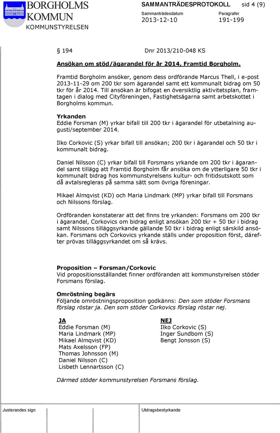 Till ansökan är bifogat en översiktlig aktivitetsplan, framtagen i dialog med Cityföreningen, Fastighetsägarna samt arbetskottet i Borgholms kommun.