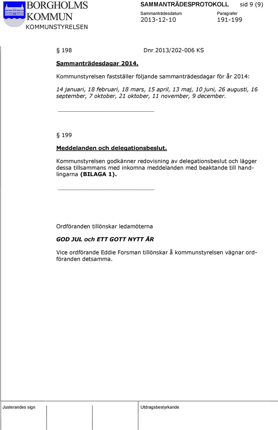 oktober, 21 oktober, 11 november, 9 december. 199 Meddelanden och delegationsbeslut.