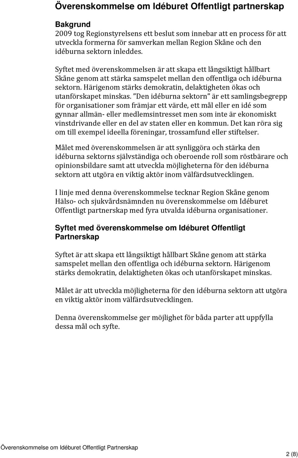 Härigenom stärks demokratin, delaktigheten ökas och utanförskapet minskas.