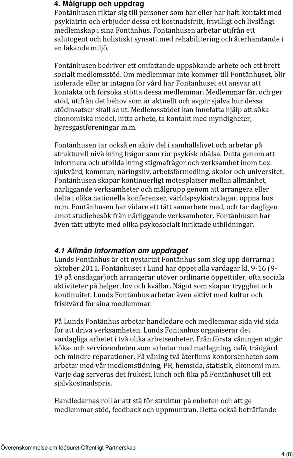 Fontänhusen bedriver ett omfattande uppsökande arbete och ett brett socialt medlemsstöd.