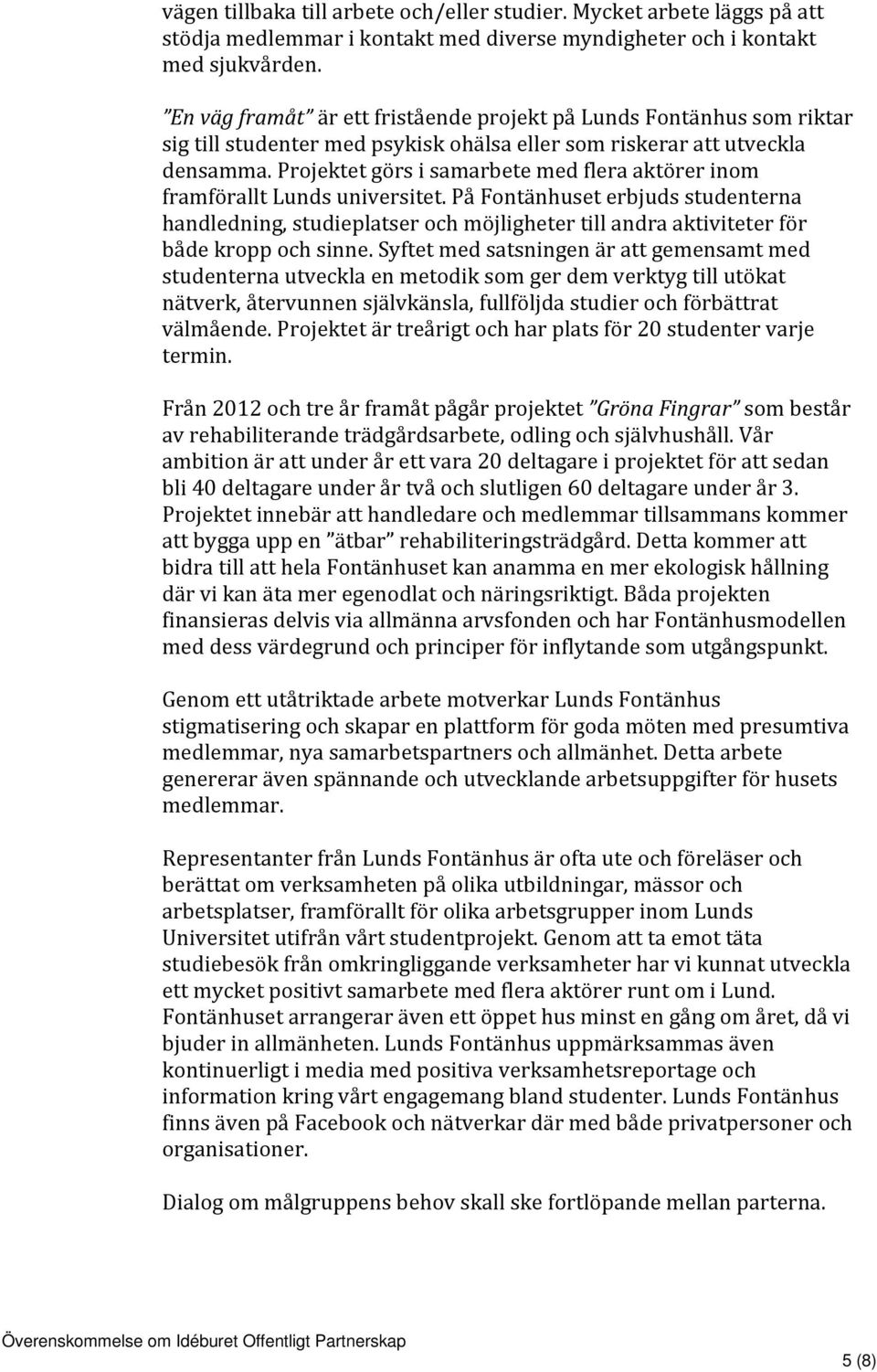 Projektet görs i samarbete med flera aktörer inom framförallt Lunds universitet.