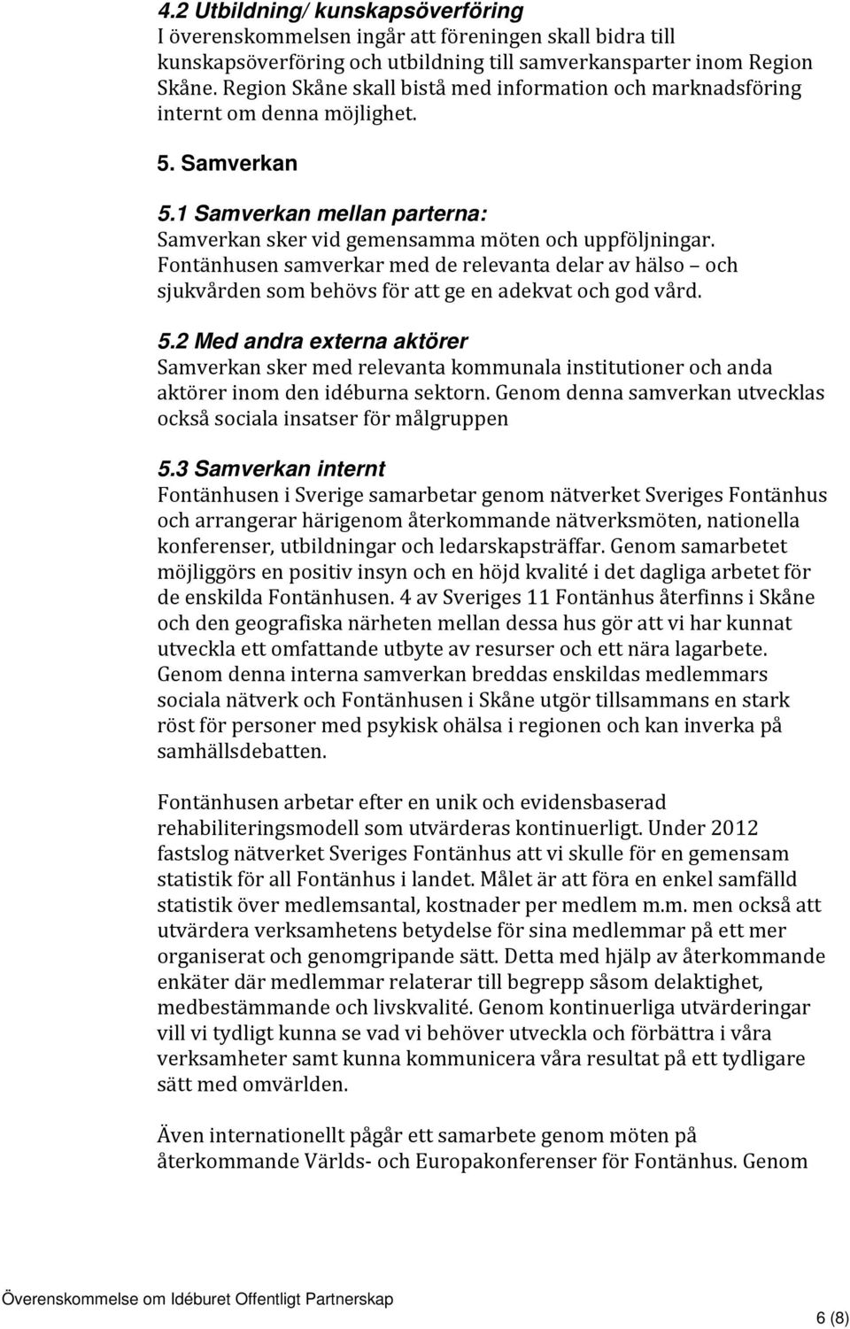 Fontänhusen samverkar med de relevanta delar av hälso och sjukvården som behövs för att ge en adekvat och god vård. 5.