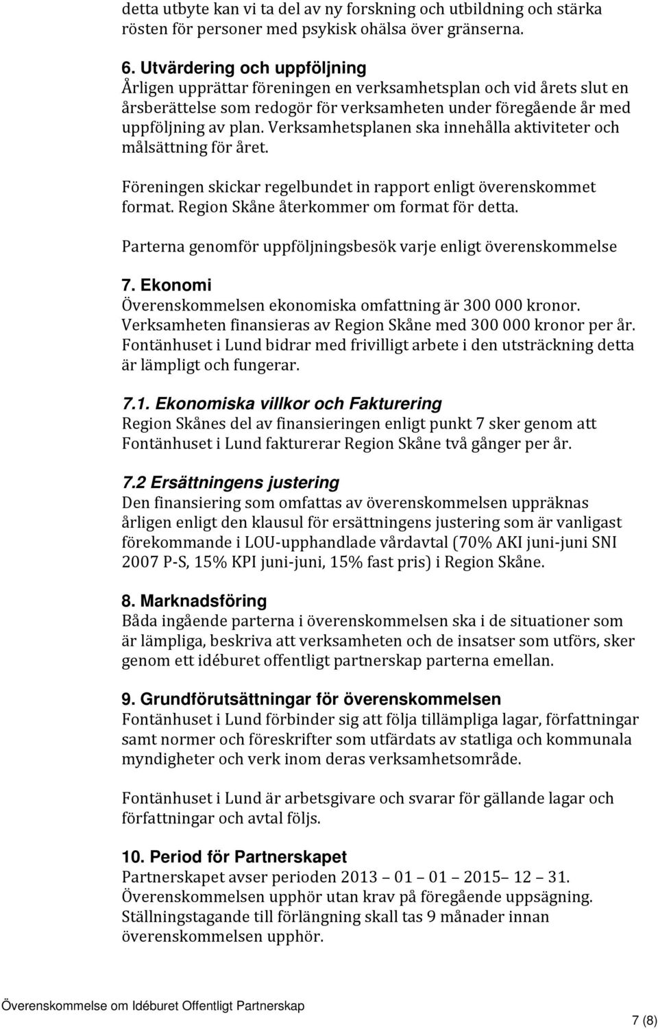 Verksamhetsplanen ska innehålla aktiviteter och målsättning för året. Föreningen skickar regelbundet in rapport enligt överenskommet format. Region Skåne återkommer om format för detta.
