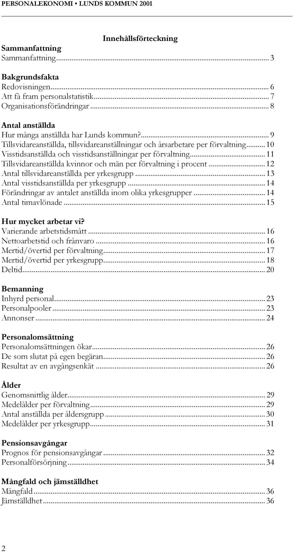 .. 10 Visstidsanställda och visstidsanställningar per förvaltning... 11 Tillsvidareanställda kvinnor och män per förvaltning i procent... 12 Antal tillsvidareanställda per yrkesgrupp.