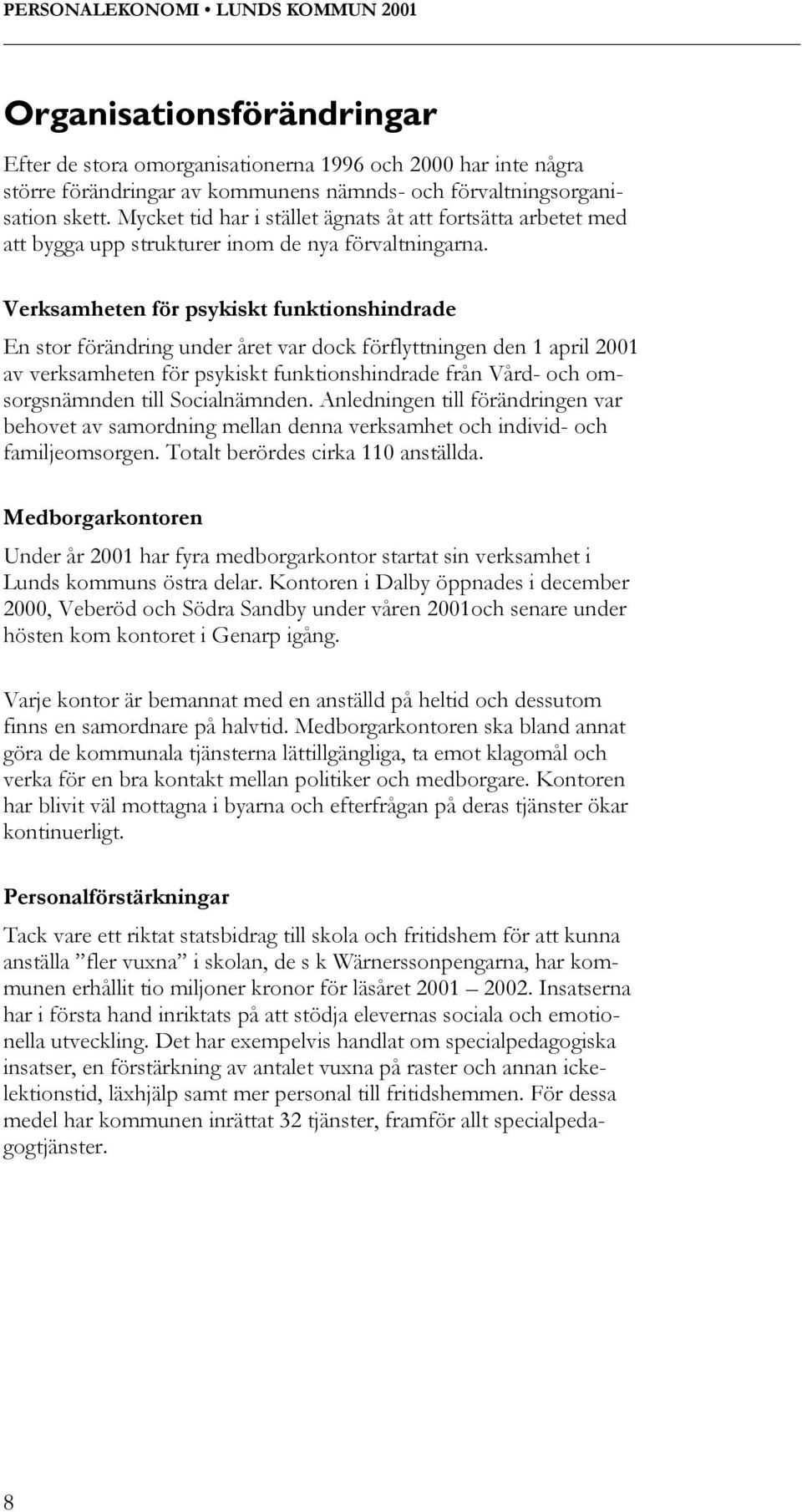 Verksamheten för psykiskt funktionshindrade En stor förändring under året var dock förflyttningen den 1 april 2001 av verksamheten för psykiskt funktionshindrade från Vård- och omsorgsnämnden till