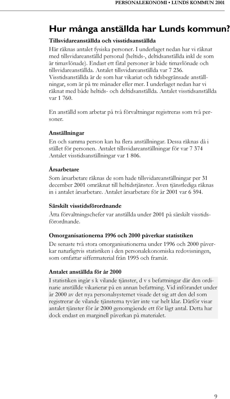 Antalet tillsvidareanställda var 7 236. Visstidsanställda är de som har vikariat och tidsbegränsade anställningar, som är på tre månader eller mer.