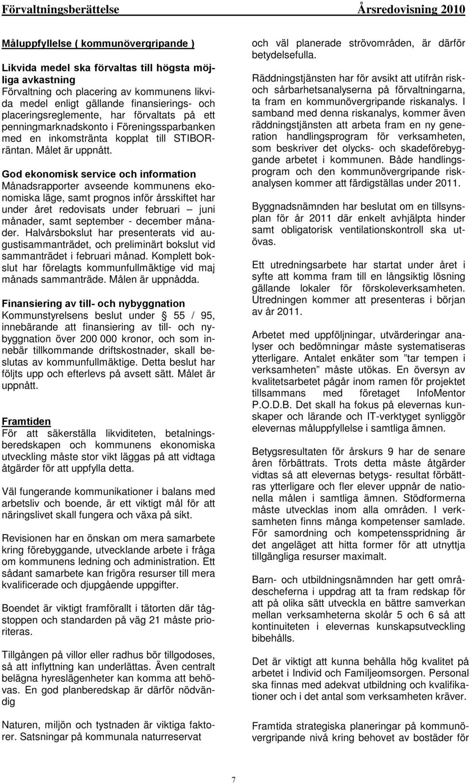 God ekonomisk service och information Månadsrapporter avseende kommunens ekonomiska läge, samt prognos inför årsskiftet har under året redovisats under februari juni månader, samt september -