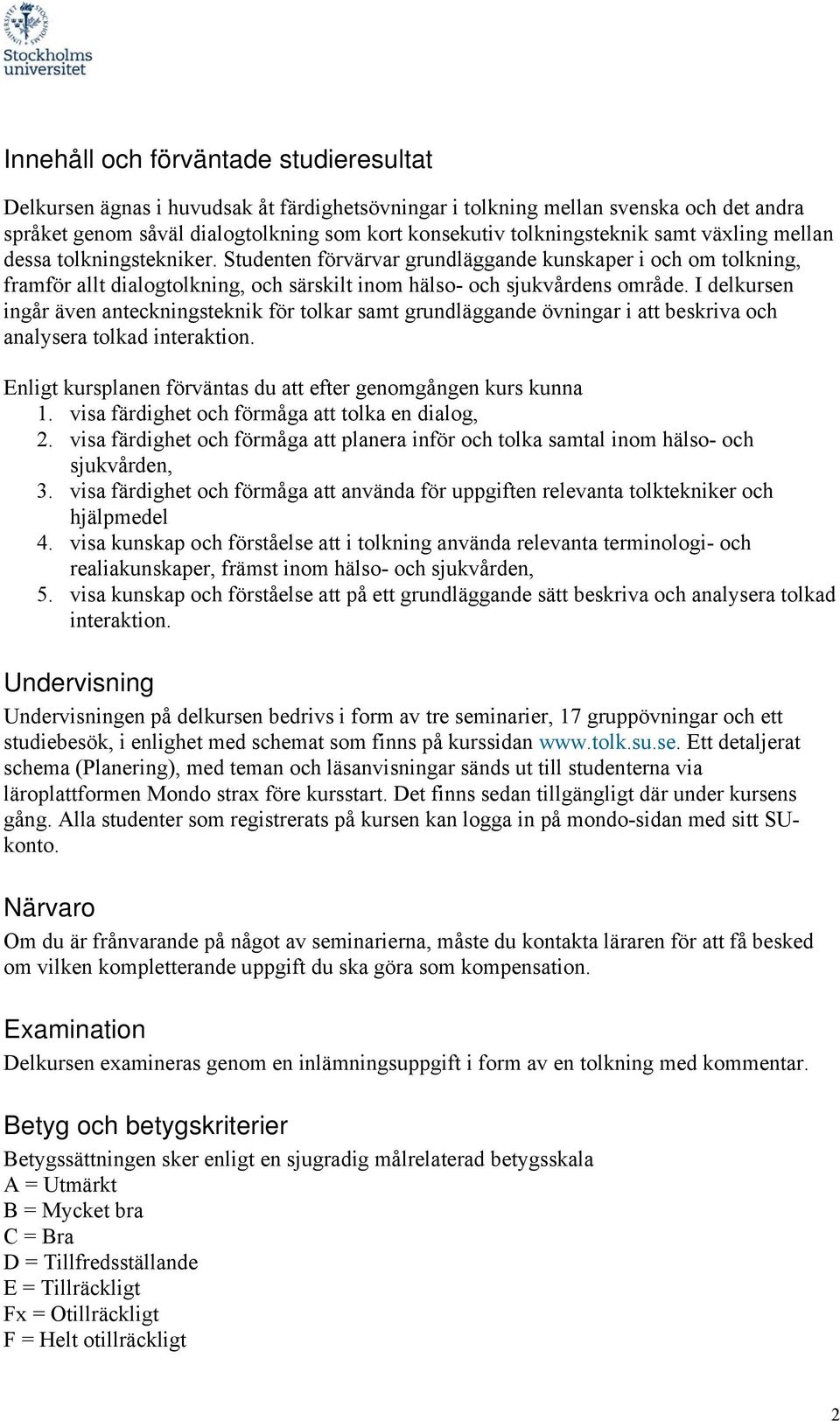 I delkursen ingår även anteckningsteknik för tolkar samt grundläggande övningar i att beskriva och analysera tolkad interaktion. Enligt kursplanen förväntas du att efter genomgången kurs kunna 1.