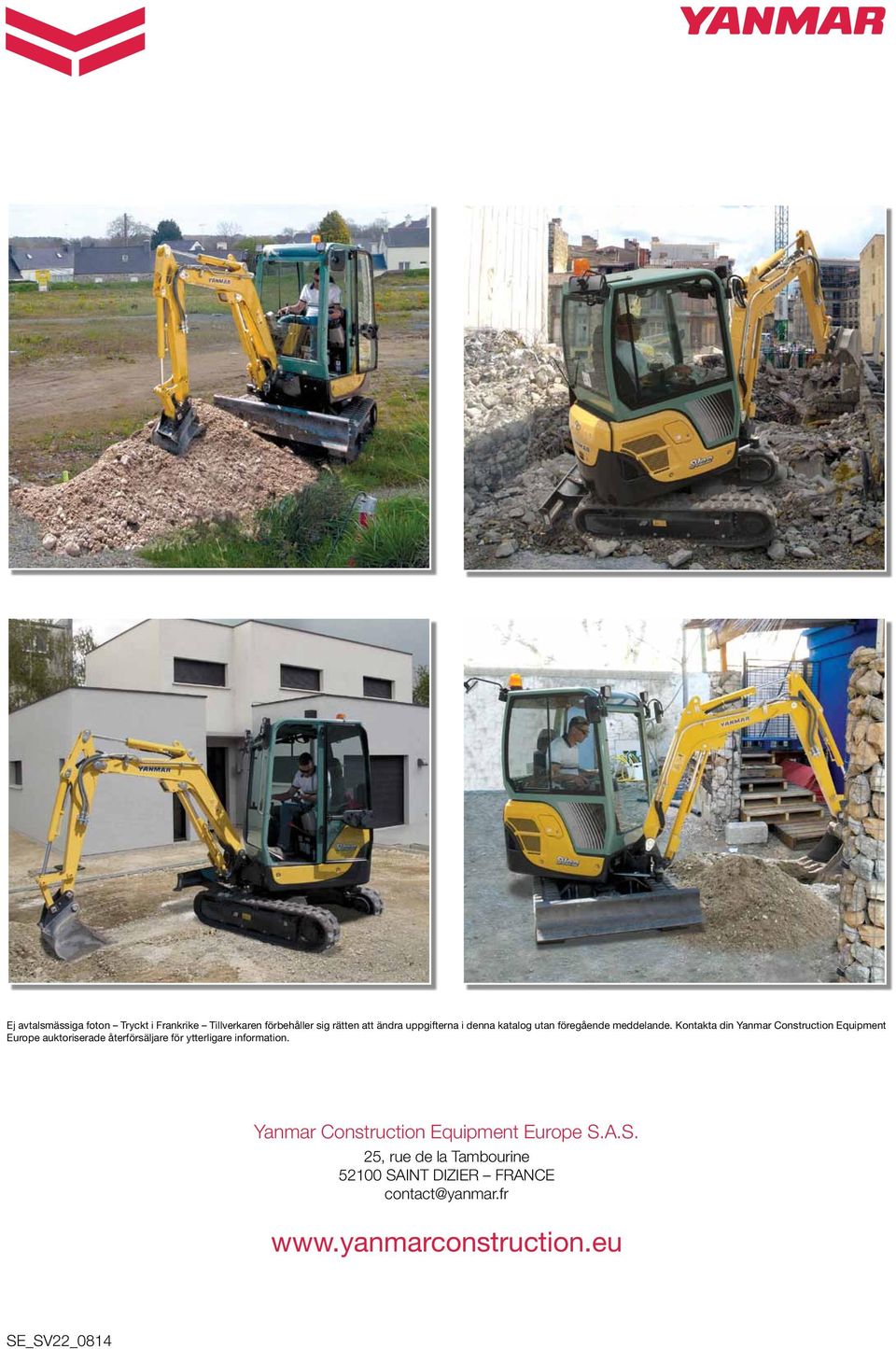 Kontakta din Yanmar Construction Equipment Europe auktoriserade återförsäljare för ytterligare