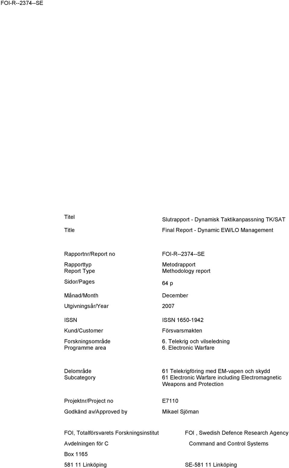 Electronic Warfare Delområde Subcategory 61 Telekrigföring med EM-vapen och skydd 61 Electronic Warfare including Electromagnetic Weapons and Protection Projektnr/Project no Godkänd