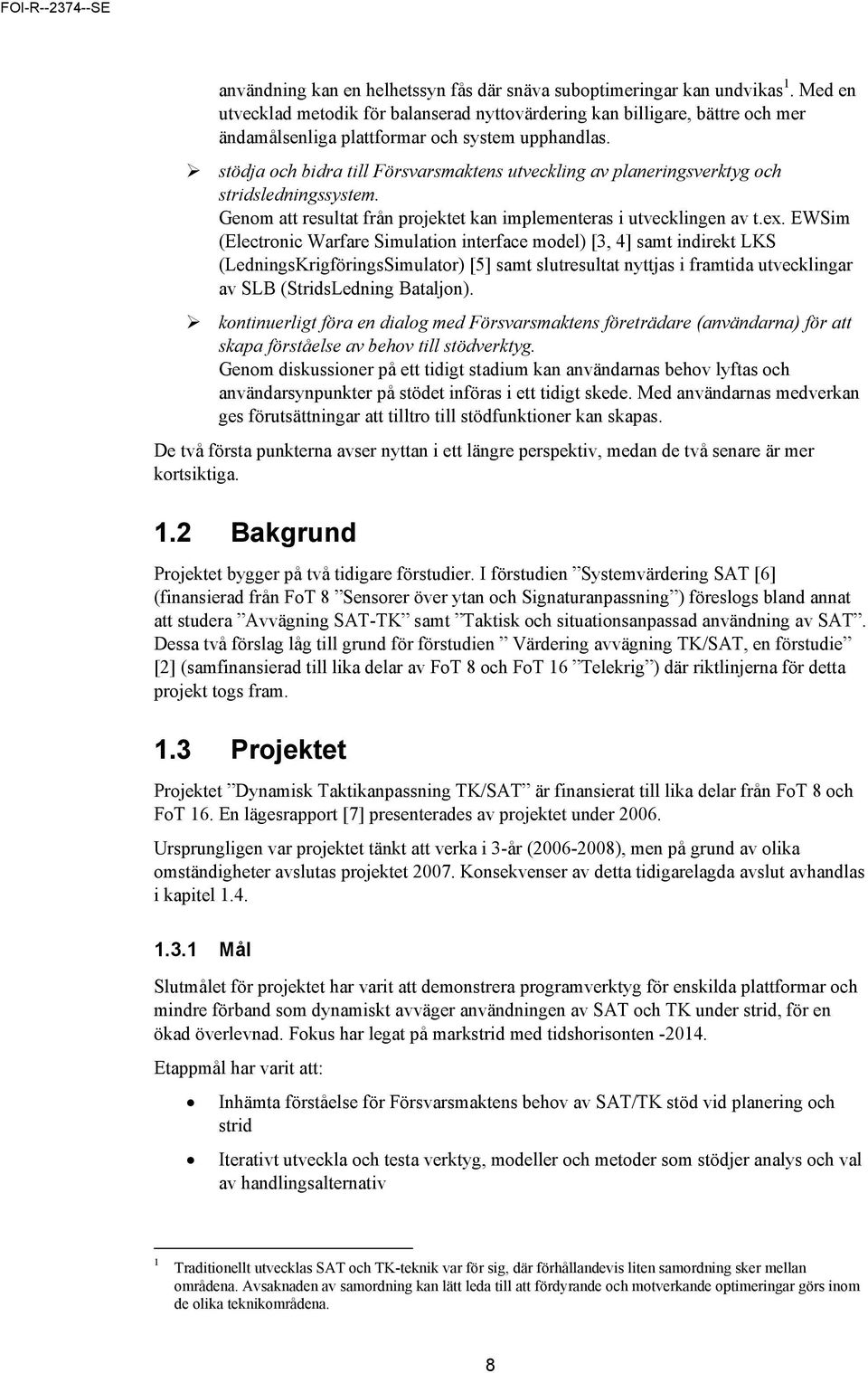 stödja och bidra till Försvarsmaktens utveckling av planeringsverktyg och stridsledningssystem. Genom att resultat från projektet kan implementeras i utvecklingen av t.ex.