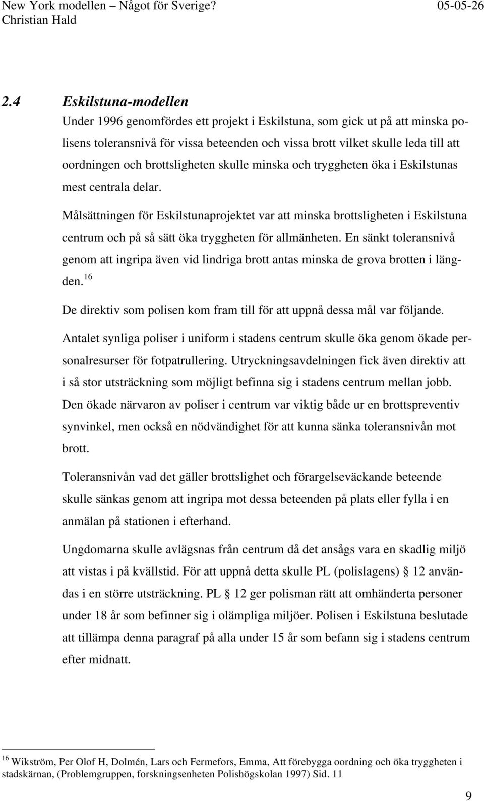 Målsättningen för Eskilstunaprojektet var att minska brottsligheten i Eskilstuna centrum och på så sätt öka tryggheten för allmänheten.