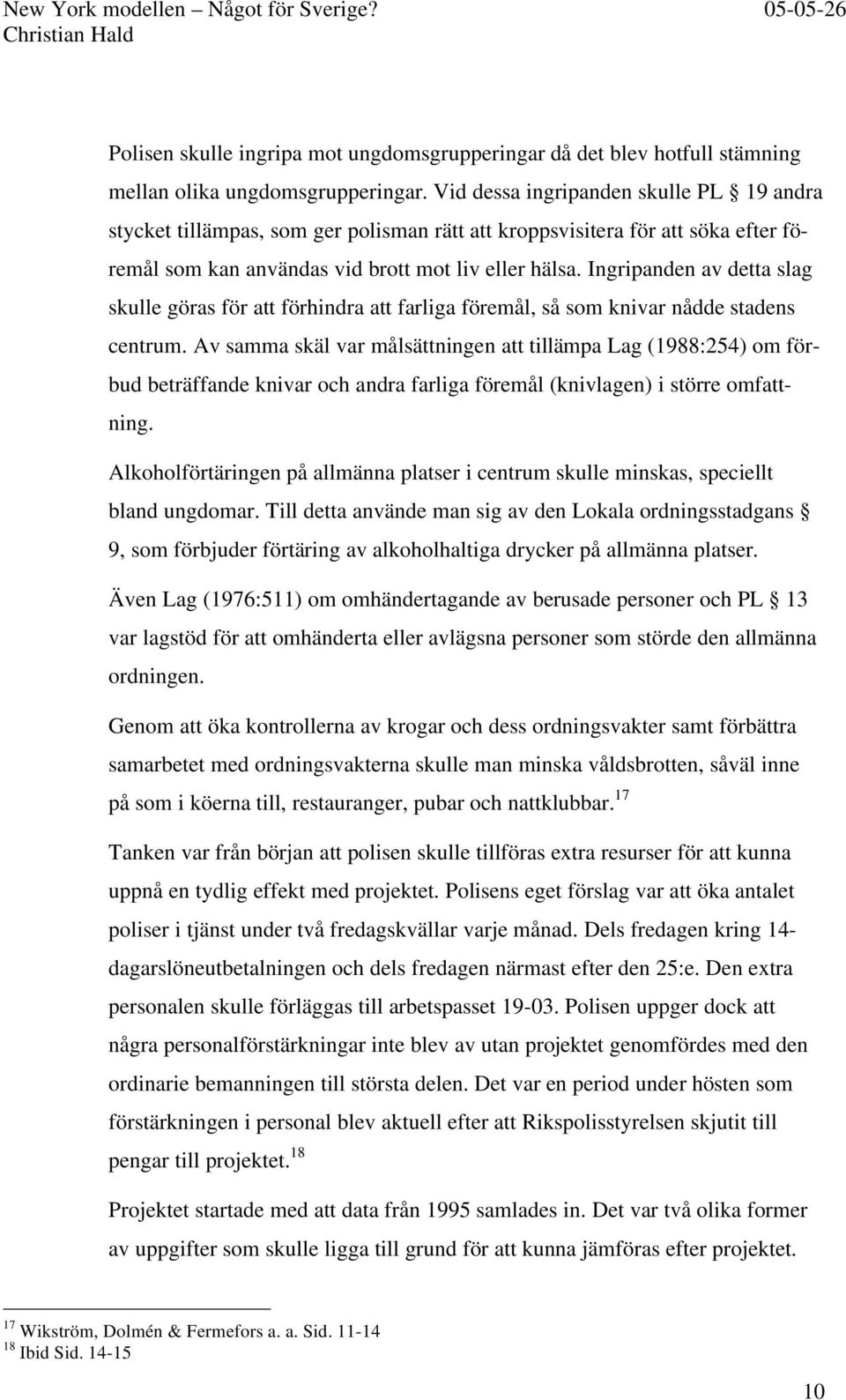 Ingripanden av detta slag skulle göras för att förhindra att farliga föremål, så som knivar nådde stadens centrum.