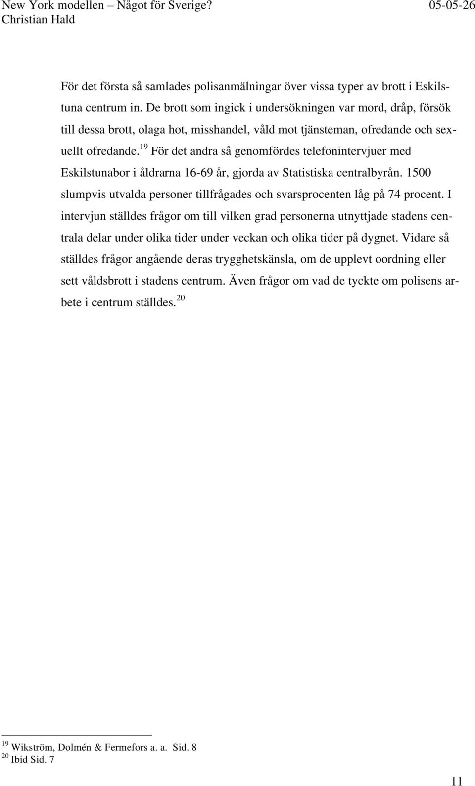 19 För det andra så genomfördes telefonintervjuer med Eskilstunabor i åldrarna 16-69 år, gjorda av Statistiska centralbyrån.